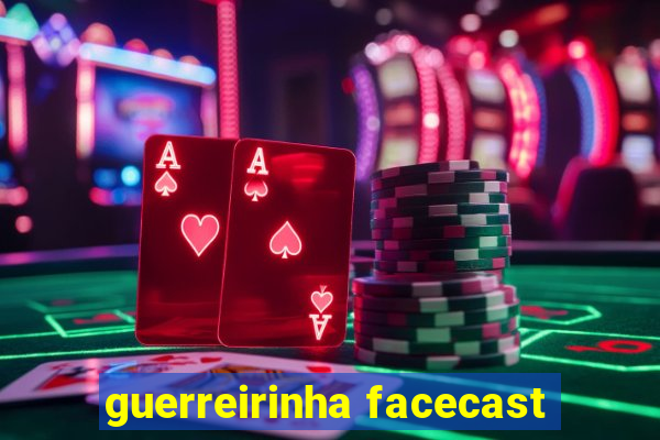 guerreirinha facecast